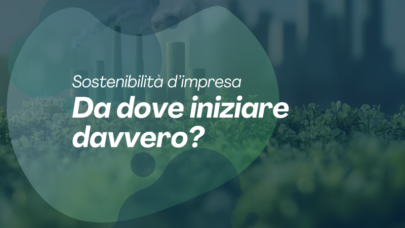 sostenibilità d'impresa da dove iniziare davvero